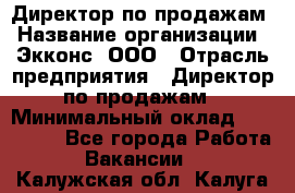 Директор по продажам › Название организации ­ Экконс, ООО › Отрасль предприятия ­ Директор по продажам › Минимальный оклад ­ 120 000 - Все города Работа » Вакансии   . Калужская обл.,Калуга г.